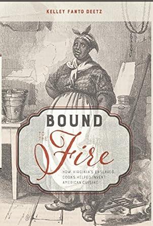 Bound To The Fire How Virginia's Enslaved Cooks Helped Invent American Cuisine