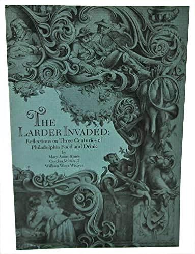 The Larder Invaded: Reflections on Three Centuries of Philadelphia Food & Drink