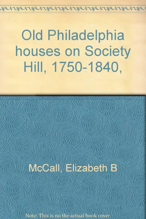Old Philadelphia Houses on Society Hill, 1750-1840