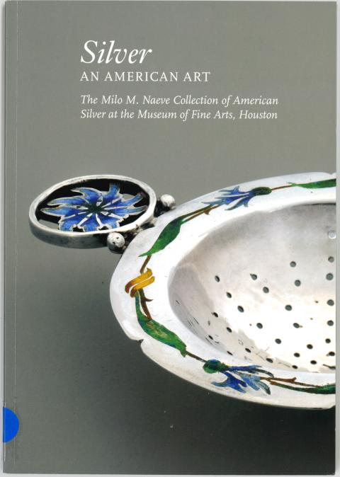Silver: an American Art: the Milo M. Naeve collection of American silver at the Museum of Fine Arts, Houston