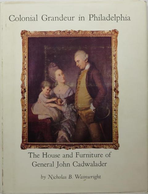 Colonial Grandeur in Philadelphia. The House and Furniture of General John Cadwalder