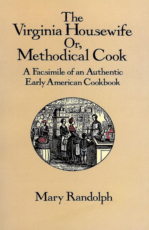 The Virginia housewife, or, Methodical cook : a facsimile of an authentic early American cookbook / Mary Randolph