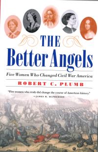 The Better Angels : Five Women Who Changed Civil War America