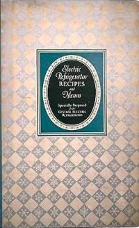 Electric Refrigerator Menus and Recipes: Prepared for the General Electric Refrigerator