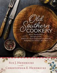 Old Southern Cookery Mary Randolph's Recipes adapted for today's kitchen