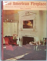 The American Fireplace: Chimneys, Mantelpieces, Fireplaces and Accessories