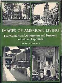 Images of American Living Four Centuries of Architecture and Furniture as Cultural Expression
