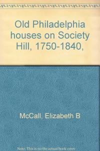 Old Philadelphia Houses on Society Hill, 1750-1840