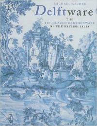 Delftware: The Tin-Glazed Earthenware of the British Isles: A Catalogue of the Collection in the Victoria and Albert Museum