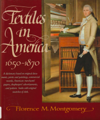 Textiles in America 1650-1870 A Dictionary Based on Original Documents, Prints and Paintings, Commercial Records, American Merchant's Papers