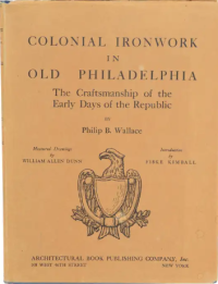 Colonial Ironwork in old Philadelphia: The craftsmanship of the early days of the Republic