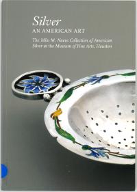 Silver: an American Art: the Milo M. Naeve collection of American silver at the Museum of Fine Arts, Houston
