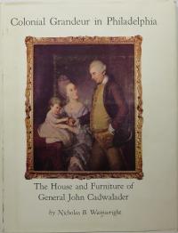 Colonial Grandeur in Philadelphia. The House and Furniture of General John Cadwalder