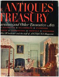 The Antiques Treasury of Furniture and Other Decorative Arts in Winterthur, Williamsburg, Sturbridge, Ford Museum, Cooperstown, Deerfield, Shelburnes