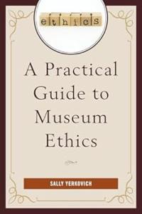 A Practical Guide to Museum Ethics